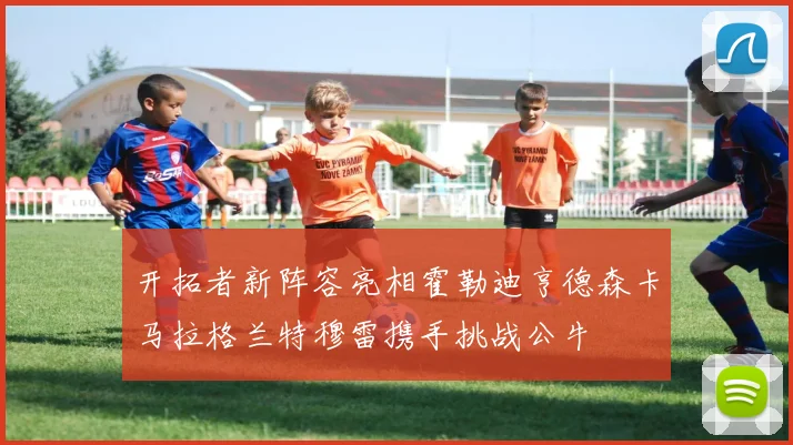 开拓者新阵容亮相霍勒迪亨德森卡马拉格兰特穆雷携手挑战公牛