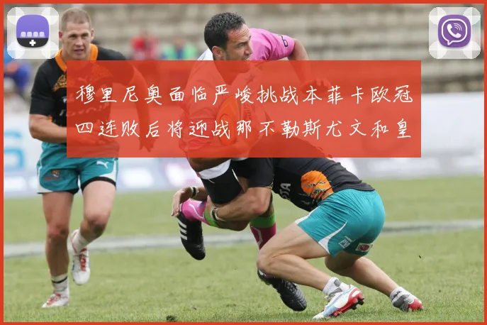 穆里尼奥面临严峻挑战本菲卡欧冠四连败后将迎战那不勒斯尤文和皇马