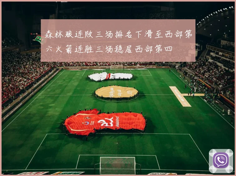 森林狼连败三场排名下滑至西部第六火箭连胜三场稳居西部第四