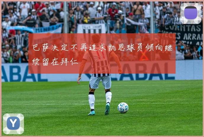 巴萨决定不再追求凯恩球员倾向继续留在拜仁